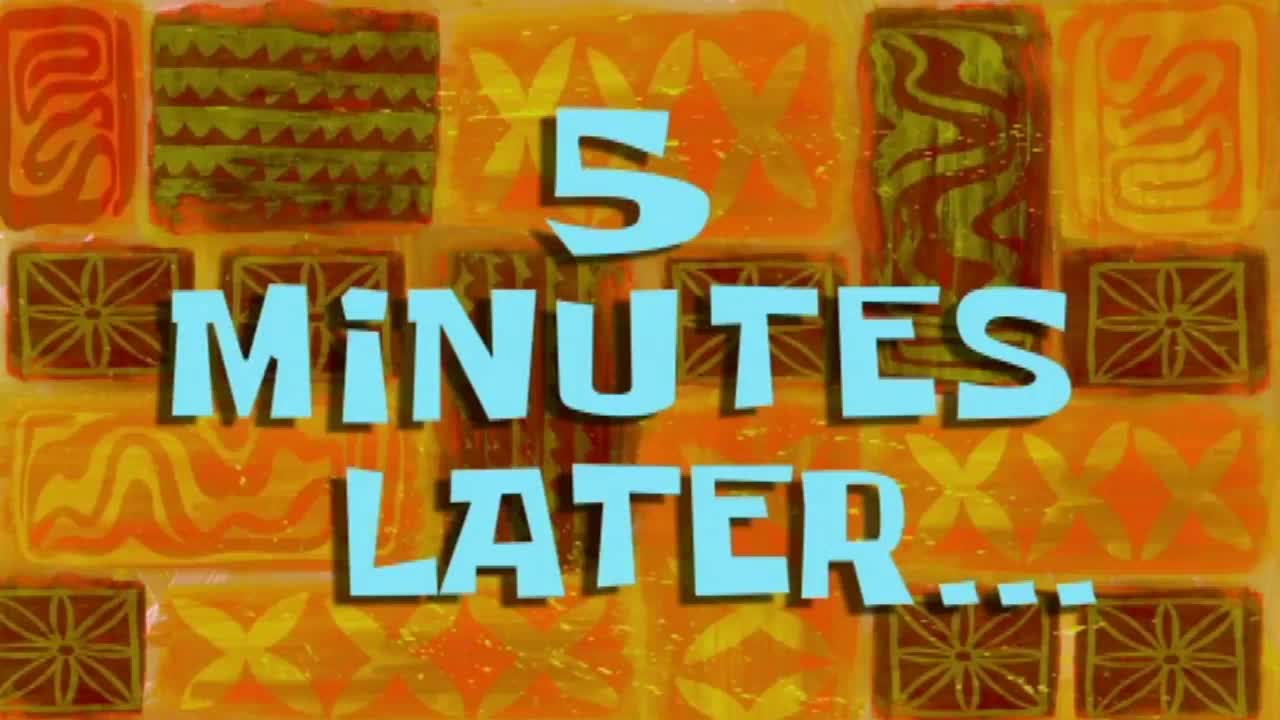 SpongeBob SquarePants time card reading '5 Minutes Later...'